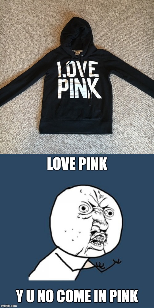 just... come in pink  |  LOVE PINK; Y U NO COME IN PINK | image tagged in memes,y u no | made w/ Imgflip meme maker