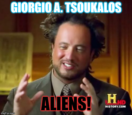 Ancient Aliens Meme | GIORGIO A. TSOUKALOS ALIENS! | image tagged in memes,ancient aliens | made w/ Imgflip meme maker