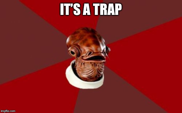 Admiral Ackbar Relationship Expert Meme | IT’S A TRAP | image tagged in memes,admiral ackbar relationship expert | made w/ Imgflip meme maker