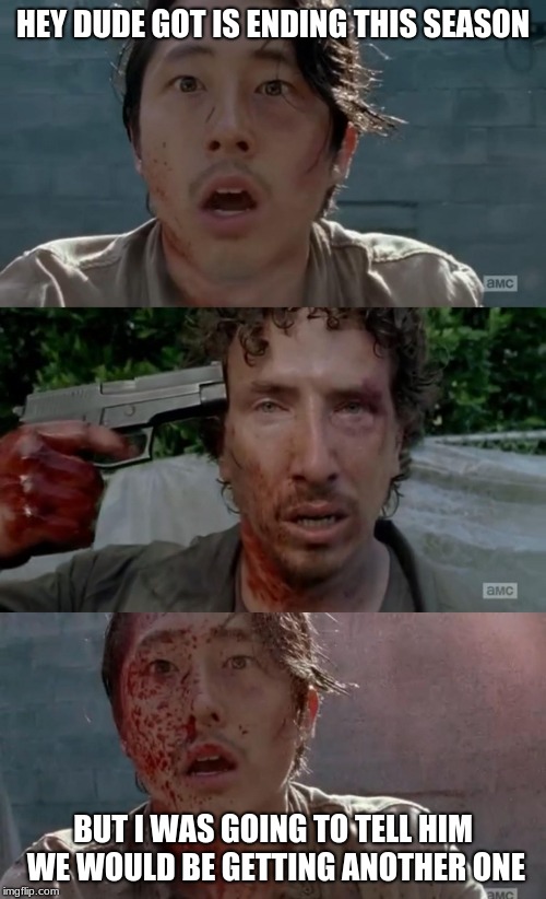 couldn't last a little longer | HEY DUDE GOT IS ENDING THIS SEASON; BUT I WAS GOING TO TELL HIM WE WOULD BE GETTING ANOTHER ONE | image tagged in walking dead glenn nicholas thank you | made w/ Imgflip meme maker