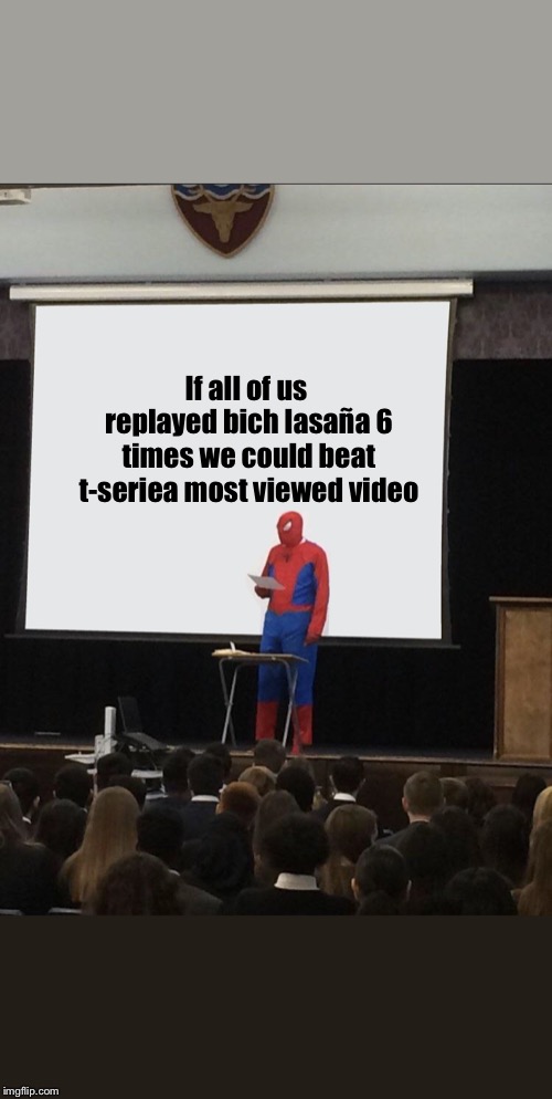 Spiderman Teaching | If all of us replayed bich lasaña 6 times we could beat t-seriea most viewed video | image tagged in spiderman teaching | made w/ Imgflip meme maker