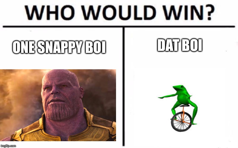 Who Would Win? Meme | DAT BOI; ONE SNAPPY BOI | image tagged in memes,who would win | made w/ Imgflip meme maker