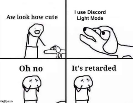 image tagged in discord,lightmode,oh no it's retarded,retarded,retard,retarded dog | made w/ Imgflip meme maker