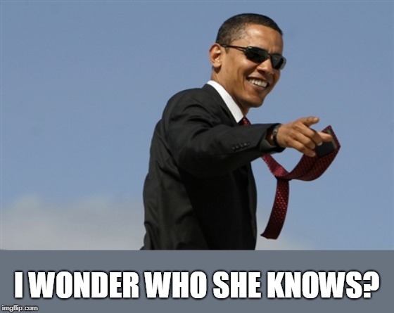 Cool Obama Meme | I WONDER WHO SHE KNOWS? | image tagged in memes,cool obama | made w/ Imgflip meme maker