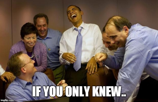 And then I said Obama Meme | IF YOU ONLY KNEW.. | image tagged in memes,and then i said obama | made w/ Imgflip meme maker