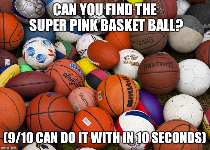 sports balls | CAN YOU FIND THE SUPER PINK BASKET BALL? (9/10 CAN DO IT WITH IN 10 SECONDS) | image tagged in sports balls | made w/ Imgflip meme maker