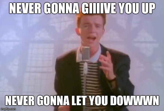 Rick Astley | NEVER GONNA GIIIIVE YOU UP NEVER GONNA LET YOU DOWWWN | image tagged in rick astley | made w/ Imgflip meme maker