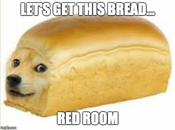 Doge bread | LET'S GET THIS BREAD... RED ROOM | image tagged in doge bread | made w/ Imgflip meme maker