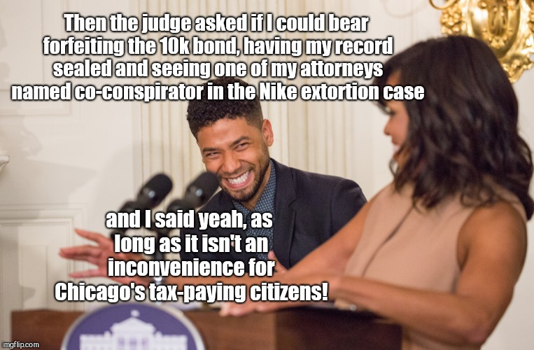 Jussie Smollett and Michelle Obama | Then the judge asked if I could bear forfeiting the 10k bond, having my record sealed and seeing one of my attorneys named co-conspirator in the Nike extortion case; and I said yeah, as long as it isn't an inconvenience for Chicago's tax-paying citizens! | image tagged in jussie smollett and michelle obama,smollett records sealed,charges dropped,mark geragos,privilege | made w/ Imgflip meme maker
