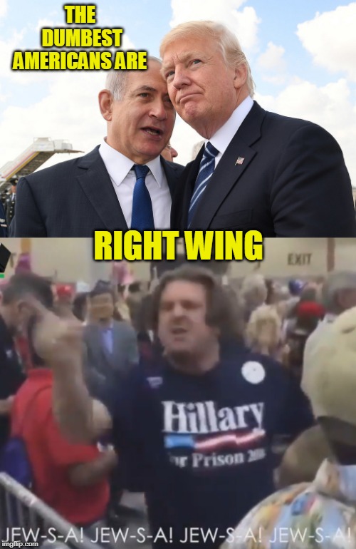 THE DUMBEST AMERICANS ARE; RIGHT WING | image tagged in israel,donald trump,irony | made w/ Imgflip meme maker
