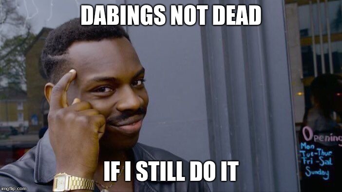 Roll Safe Think About It Meme | DABINGS NOT DEAD; IF I STILL DO IT | image tagged in memes,roll safe think about it | made w/ Imgflip meme maker