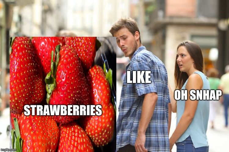 Distracted Boyfriend Meme | LIKE; OH SNHAP; STRAWBERRIES | image tagged in memes,distracted boyfriend | made w/ Imgflip meme maker
