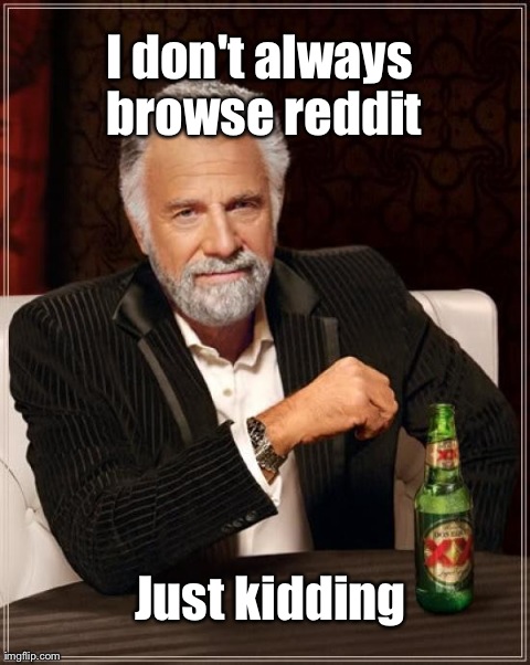 The Most Interesting Man In The World | image tagged in memes,the most interesting man in the world,reddit | made w/ Imgflip meme maker