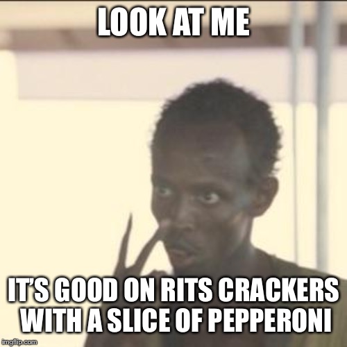 Look At Me Meme | LOOK AT ME IT’S GOOD ON RITS CRACKERS WITH A SLICE OF PEPPERONI | image tagged in memes,look at me | made w/ Imgflip meme maker