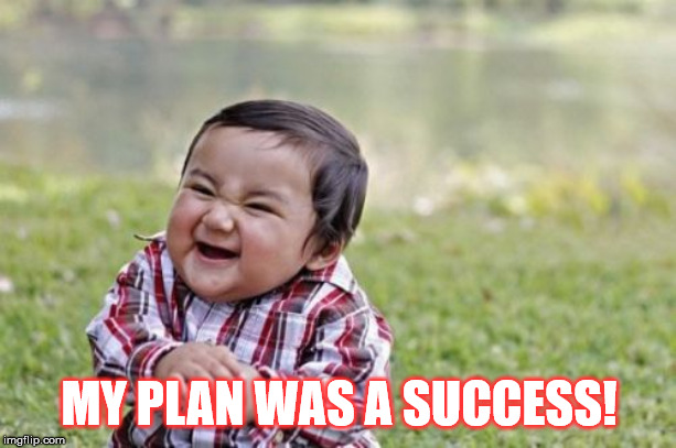 Evil Toddler Meme | MY PLAN WAS A SUCCESS! | image tagged in memes,evil toddler | made w/ Imgflip meme maker