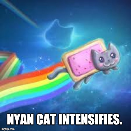 Nyan cat cutie | NYAN CAT INTENSIFIES. | image tagged in nyan cat cutie | made w/ Imgflip meme maker