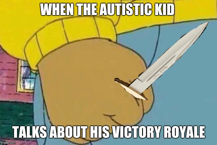 WHEN THE AUTISTIC KID; TALKS ABOUT HIS VICTORY ROYALE | image tagged in fortnite,knife | made w/ Imgflip meme maker