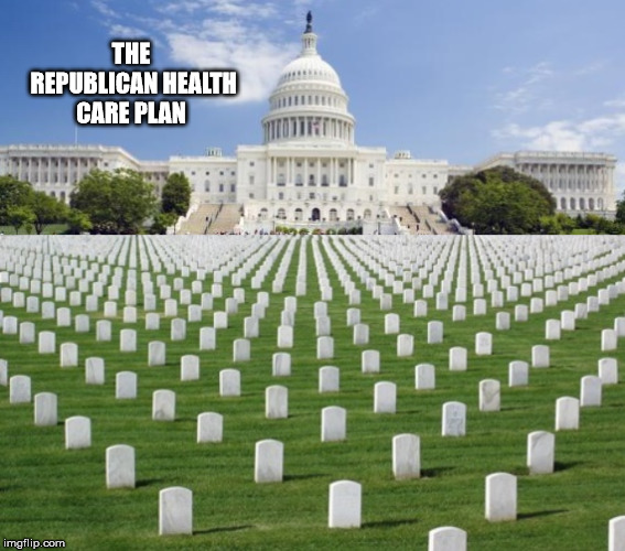 The Republican Health Care Plan | THE REPUBLICAN HEALTH CARE PLAN | image tagged in healthcare,trumpcare,gop,insurance,donaldtrump,usgovernment | made w/ Imgflip meme maker