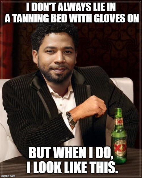 the most interesting bigot in the world | I DON'T ALWAYS LIE IN A TANNING BED WITH GLOVES ON; BUT WHEN I DO, I LOOK LIKE THIS. | image tagged in the most interesting bigot in the world,funny,funny memes | made w/ Imgflip meme maker