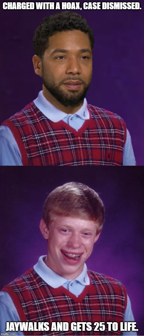 CHARGED WITH A HOAX, CASE DISMISSED. JAYWALKS AND GETS 25 TO LIFE. | image tagged in memes,bad luck brian,bad luck jussie | made w/ Imgflip meme maker