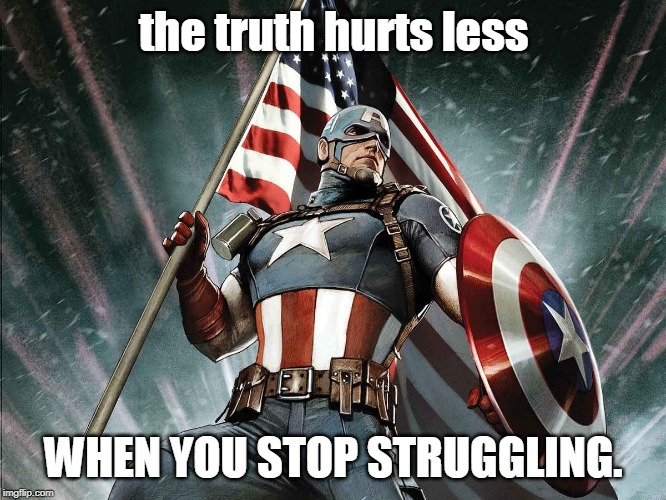 in whatever catagory accept the truth. | the truth hurts less; WHEN YOU STOP STRUGGLING. | image tagged in captain america,the struggle is senseless,the truth hurts,memes | made w/ Imgflip meme maker