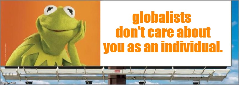 if you are honest middle class the elite want you gone. | globalists don't care about you as an individual. | image tagged in kermit billboard,globalist evil,bill gates,reality check,meme | made w/ Imgflip meme maker