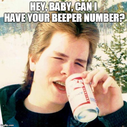 Eighties Teen |  HEY, BABY, CAN I HAVE YOUR BEEPER NUMBER? | image tagged in memes,eighties teen | made w/ Imgflip meme maker