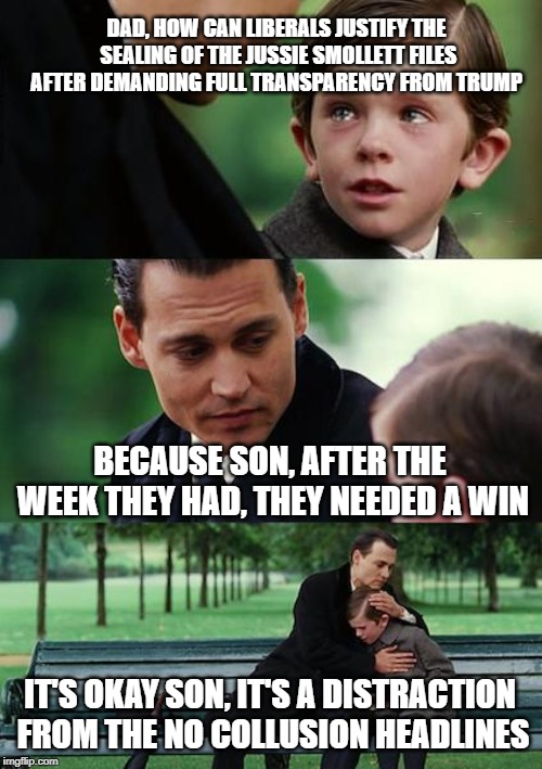 When You Need To Alter The News Cycle Away From No Collusion | DAD, HOW CAN LIBERALS JUSTIFY THE SEALING OF THE JUSSIE SMOLLETT FILES AFTER DEMANDING FULL TRANSPARENCY FROM TRUMP; BECAUSE SON, AFTER THE WEEK THEY HAD, THEY NEEDED A WIN; IT'S OKAY SON, IT'S A DISTRACTION FROM THE NO COLLUSION HEADLINES | image tagged in memes,finding neverland,jussie smollett,donald trump,political meme,politics | made w/ Imgflip meme maker