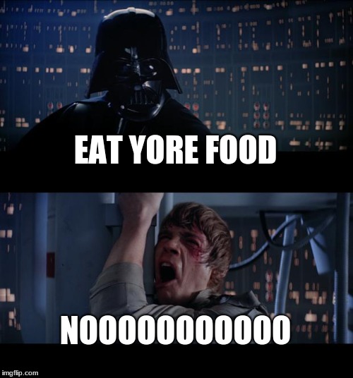 Star Wars No Meme | EAT YORE FOOD; NOOOOOOOOOOO | image tagged in memes,star wars no | made w/ Imgflip meme maker
