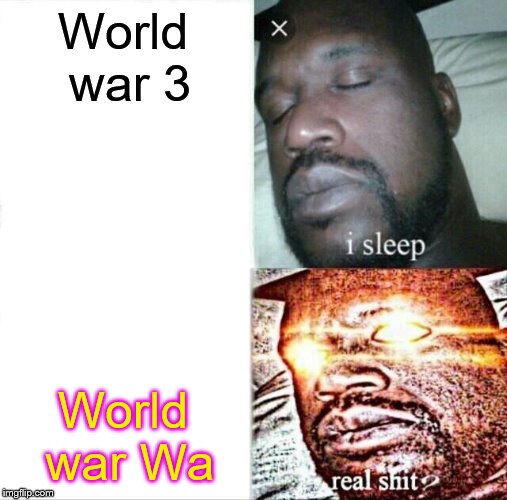 Sleeping Shaq | World war 3; World war Wa | image tagged in memes,sleeping shaq | made w/ Imgflip meme maker