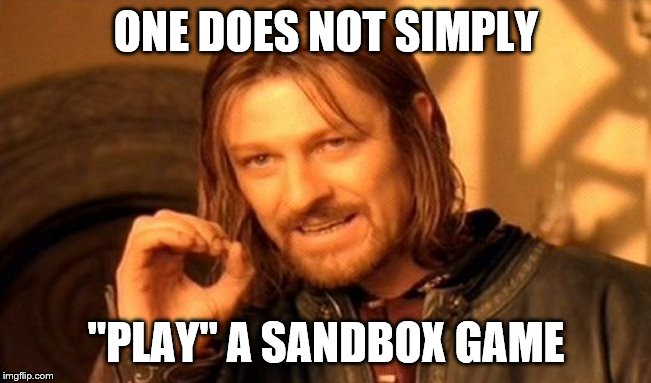 One Does Not Simply | ONE DOES NOT SIMPLY; "PLAY" A SANDBOX GAME | image tagged in memes,one does not simply | made w/ Imgflip meme maker