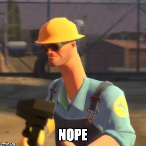 Tf2 Enigneer | NOPE | image tagged in tf2 enigneer | made w/ Imgflip meme maker