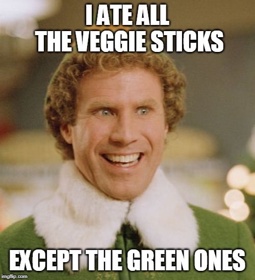 Buddy The Elf | I ATE ALL THE VEGGIE STICKS; EXCEPT THE GREEN ONES | image tagged in memes,buddy the elf | made w/ Imgflip meme maker