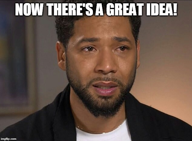 Jussie Smollett | NOW THERE'S A GREAT IDEA! | image tagged in jussie smollett | made w/ Imgflip meme maker