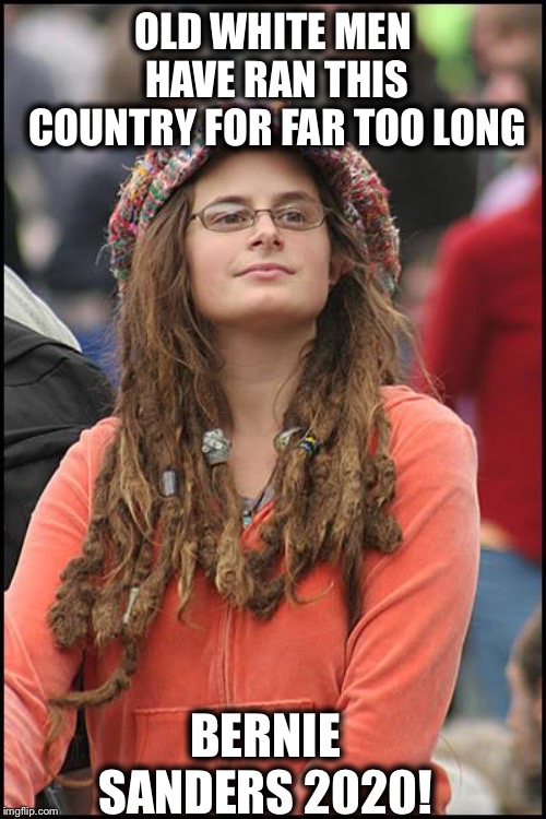 College Liberal Meme | OLD WHITE MEN HAVE RAN THIS COUNTRY FOR FAR TOO LONG; BERNIE SANDERS 2020! | image tagged in memes,college liberal,liberal logic,liberal hypocrisy,bernie sanders,bernie sanders crowd | made w/ Imgflip meme maker