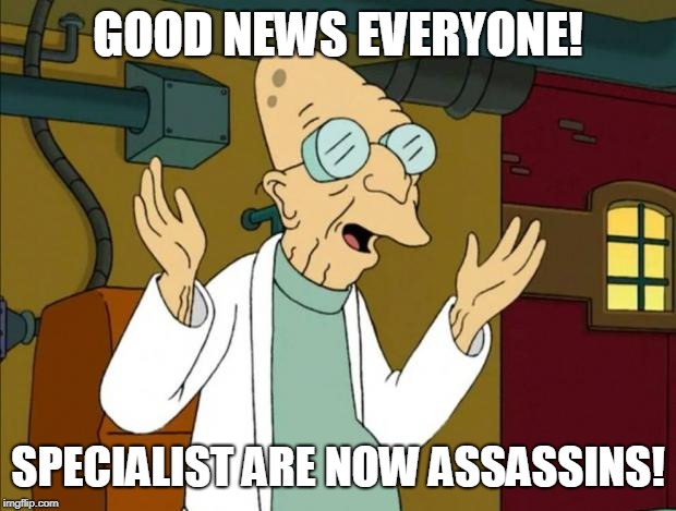 Professor Farnsworth Good News Everyone | GOOD NEWS EVERYONE! SPECIALIST ARE NOW ASSASSINS! | image tagged in professor farnsworth good news everyone | made w/ Imgflip meme maker