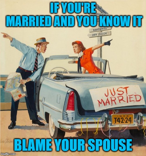 pulp art just married | IF YOU'RE MARRIED AND YOU KNOW IT; BLAME YOUR SPOUSE | image tagged in pulp art just married | made w/ Imgflip meme maker