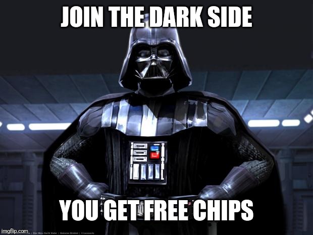 Darth Vader | JOIN THE DARK SIDE; YOU GET FREE CHIPS | image tagged in darth vader | made w/ Imgflip meme maker