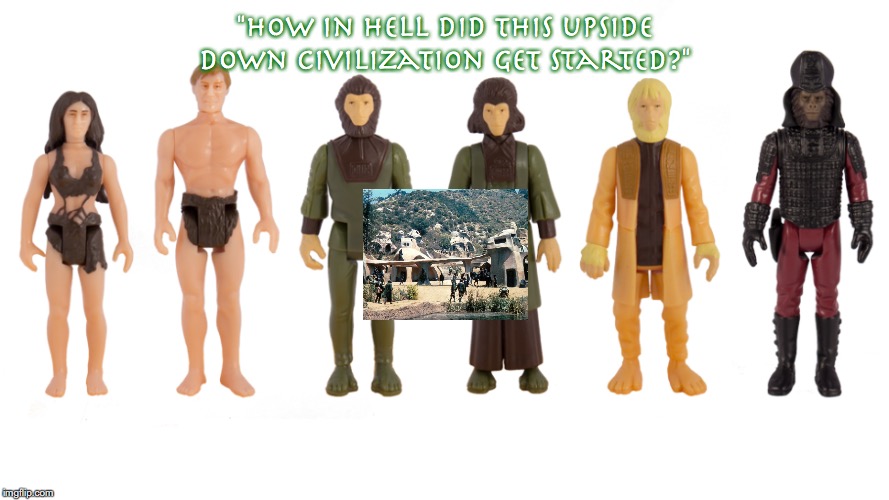 ReAction Planet of the Apes (Series 1) | "How in hell did this upside down
civilization get started?" | image tagged in planet of the apes,science fiction,movie quotes,toys | made w/ Imgflip meme maker