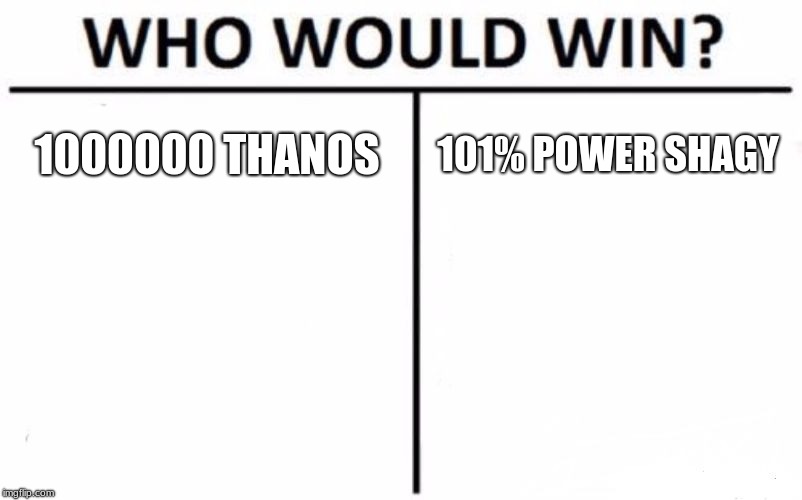 Who Would Win? | 1000000 THANOS; 101% POWER SHAGY | image tagged in memes,who would win | made w/ Imgflip meme maker