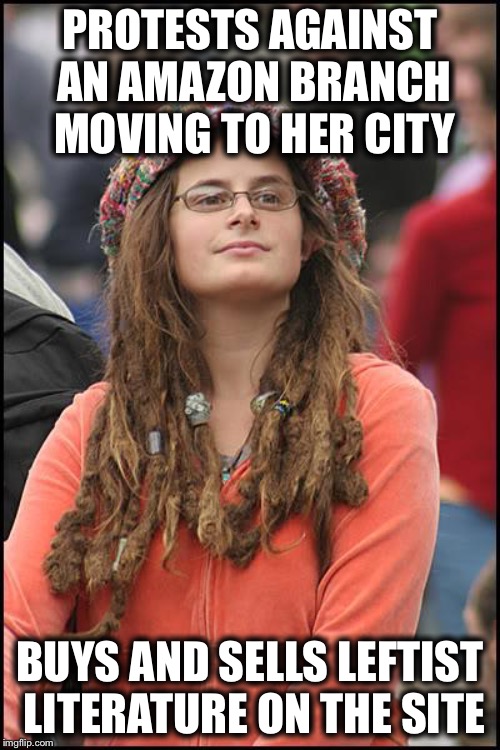 College Liberal Meme | PROTESTS AGAINST AN AMAZON BRANCH MOVING TO HER CITY; BUYS AND SELLS LEFTIST LITERATURE ON THE SITE | image tagged in memes,college liberal,liberal logic,liberal hypocrisy | made w/ Imgflip meme maker