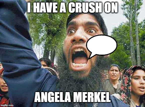 Crazed Muslim | I HAVE A CRUSH ON; ANGELA MERKEL | image tagged in crazed muslim | made w/ Imgflip meme maker