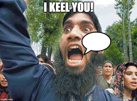 Crazed Muslim | I KEEL YOU! | image tagged in crazed muslim | made w/ Imgflip meme maker