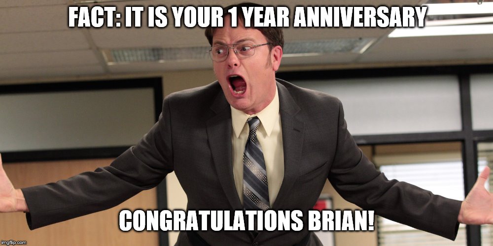 Happy Anniversary!!! | FACT: IT IS YOUR 1 YEAR ANNIVERSARY; CONGRATULATIONS BRIAN! | image tagged in happy anniversary | made w/ Imgflip meme maker