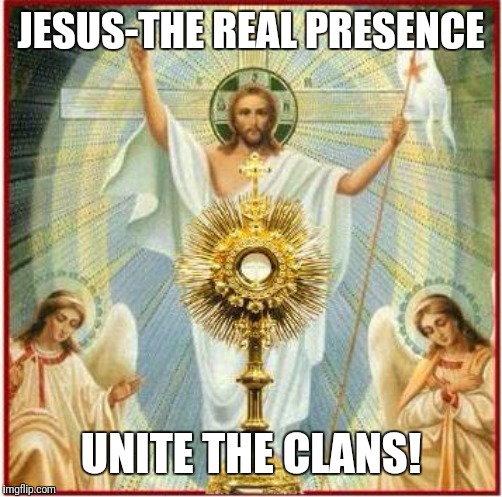 JESUS-THE REAL PRESENCE; UNITE THE CLANS! | image tagged in jesus-the real presence-unite the clans | made w/ Imgflip meme maker