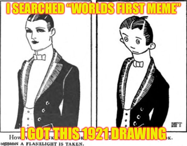 The first meme? | I SEARCHED “WORLDS FIRST MEME”; I GOT THIS 1921 DRAWING | image tagged in first meme 1921 | made w/ Imgflip meme maker