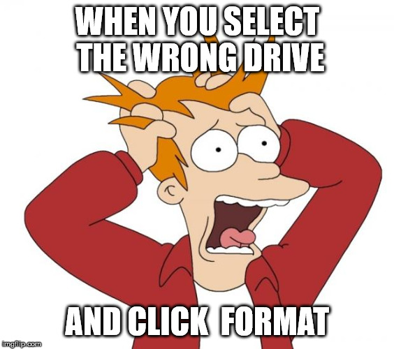 Panic | WHEN YOU SELECT THE WRONG DRIVE; AND CLICK  FORMAT | image tagged in panic,memes | made w/ Imgflip meme maker
