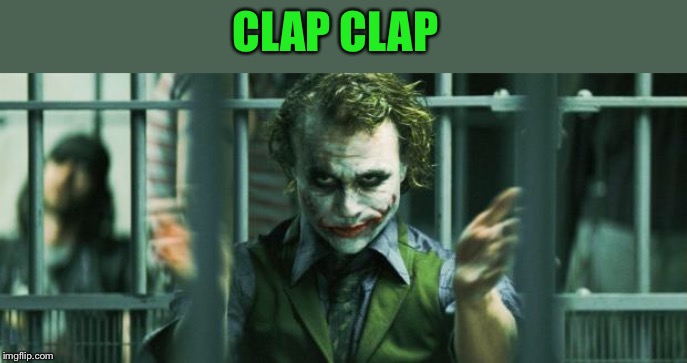 the joker clap | CLAP CLAP | image tagged in the joker clap | made w/ Imgflip meme maker