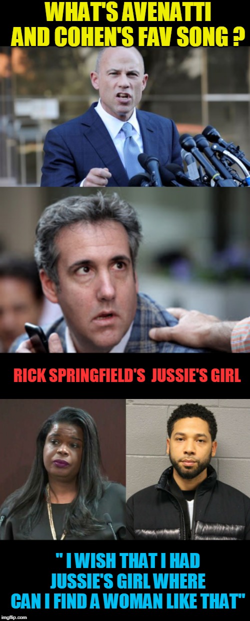 Jussie's Girl | WHAT'S AVENATTI AND COHEN'S FAV SONG ? RICK SPRINGFIELD'S  JUSSIE'S GIRL; "
I WISH THAT I HAD JUSSIE'S GIRL
WHERE CAN I FIND A WOMAN LIKE THAT" | image tagged in michael cohen looking stupid,michael avenatti | made w/ Imgflip meme maker