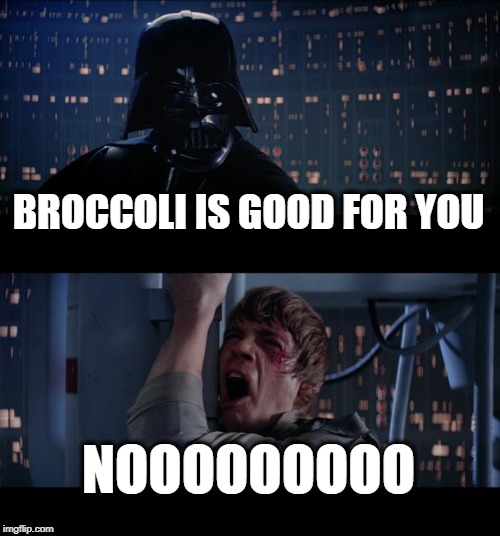 Star Wars No | BROCCOLI IS GOOD FOR YOU; NOOOOOOOOO | image tagged in memes,star wars no | made w/ Imgflip meme maker